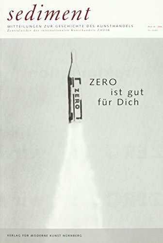 sediment. Mitteilungen zur Geschichte des Kunsthandels / ZERO ist gut für Dich: Mitteilungen zur Geschichte des Kunsthandels. Zentralarchiv des Internationalen Kunsthandels ZADIK