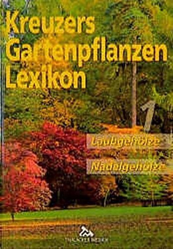 Kreuzers Gartenpflanzen Lexikon, Bd.1: Laubgehölze, Nadelgehölze