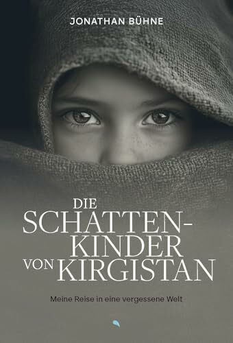 Die Schattenkinder von Kirgistan: Meine Reise in eine vergessene Welt