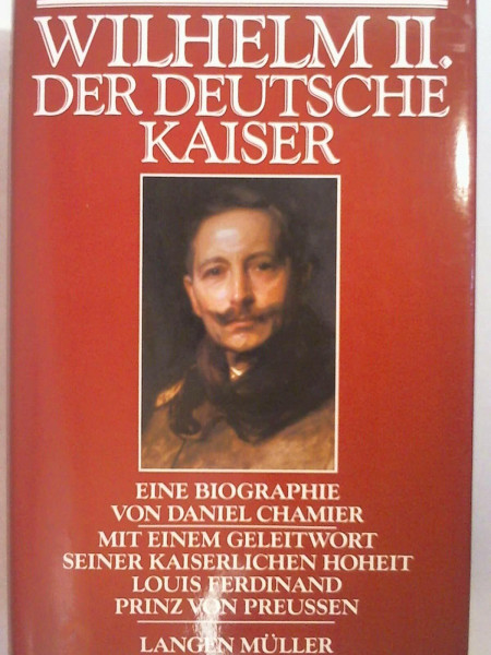 Wilhelm II.: Der Deutsche Kaiser. Eine Biographie