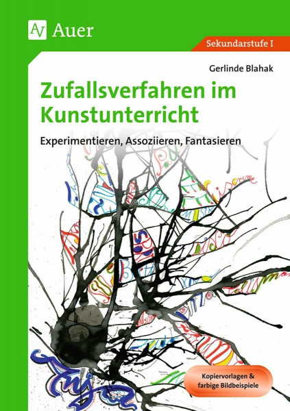 Zufallsverfahren im Kunstunterricht: Experimentieren, Assoziieren, Fantasieren (5. bis 10. Klasse)
