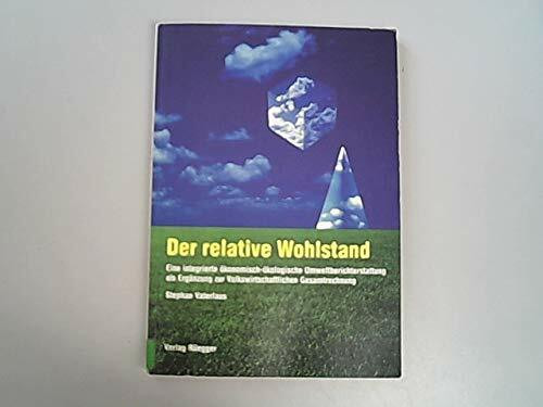 Der relative Wohlstand: Eine integrierte ökonomisch-ökologische Umweltberichterstattung als Ergänzung zur Volkswirtschaftlichen Gesamtrechnung (WWZ - ... Zentrum der Universität Basel)