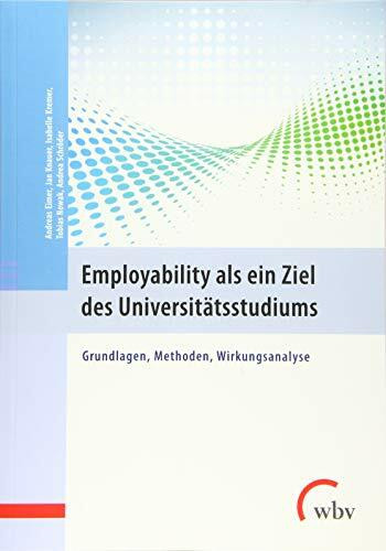 Employability als ein Ziel des Universitätsstudiums: Grundlagen, Methoden, Wirkungsanalyse