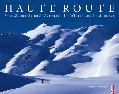 Haute Route: Von Chamonix nach Zermatt - im Winter und im Sommer (Alpinismus)