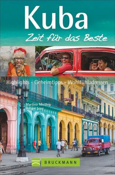 Kuba – Zeit für das Beste: Highlights – Geheimtipps – Wohlfühladressen
