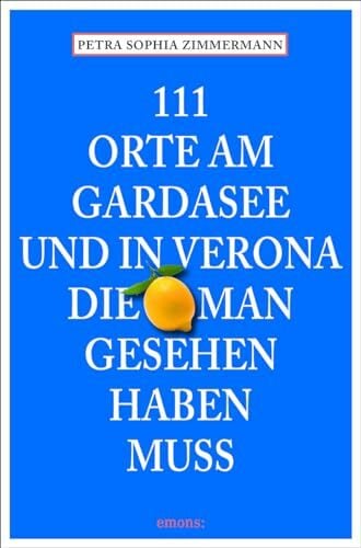 111 Orte am Gardasee und in Verona, die man gesehen haben muss (Le guide 111) 111 Orte am Gardasee und in Verona, die man gesehen haben muss (Le guide 111)