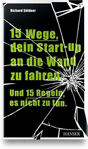 15 Wege, dein Start-up an die Wand zu fahren. Und 15 Regeln, es nicht zu tun