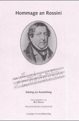 Hommage an Rossini: Katalog zur Ausstellung "Gioachino Rossini in den Zeichnungen seiner Zeit": Katalog zur Ausstellung. Rossini in den Zeichnungen seiner Zeit