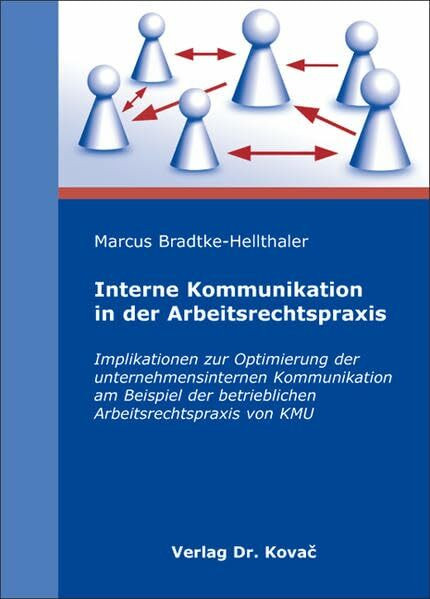 Interne Kommunikation in der Arbeitsrechtspraxis: Implikationen zur Optimierung der unternehmensinternen Kommunikation am Beispiel der betrieblichen ... zum innovativen Marketing-Management)