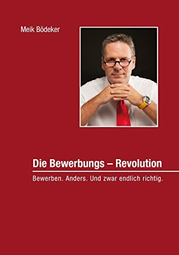 Die Bewerbungs - Revolution: Bewerben. Anders. Und zwar endlich richtig.