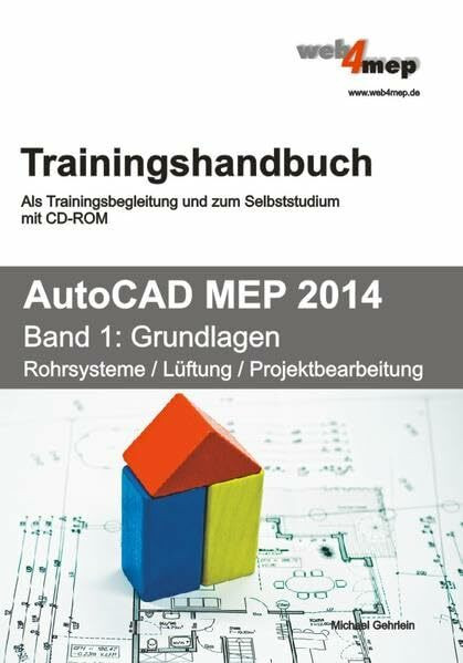 AutoCAD MEP 2014 Trainingshandbuch Band 1: Grundlagen: Rohrsysteme, Lüftung, Projektbearbeitung. Als Trainingsbegleitung und zum Selbststudium mit CD-ROM