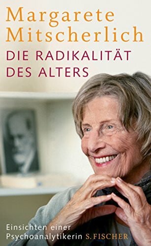 Die Radikalität des Alters: Einsichten einer Psychoanalytikerin: Einsichten einer Psychoanalytikerin. Mit einem Vorwort von Alice Schwarzer