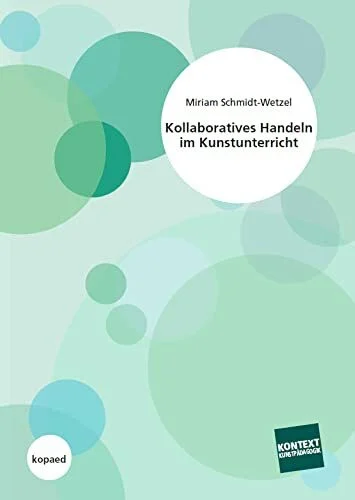 Kollaboratives Handeln im Kunstunterricht: Eine qualitativ-empirische Untersuchung mit Praxisbeispielen (Kontext Kunstpädagogik)