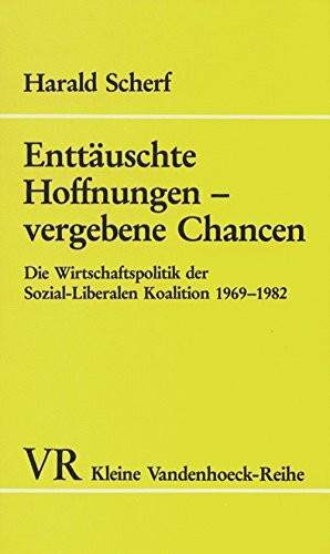 Enttäuschte Hoffnungen - vergebene Chancen. Die Wirtschaftspolitik der Sozial-Liberalen Koalition 1969-1982