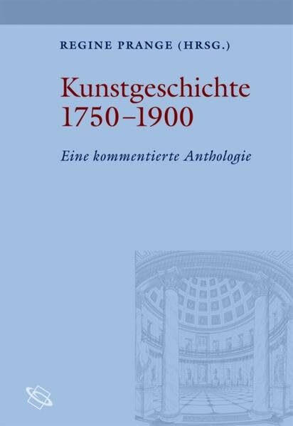 Kunstgeschichte 1750-1900: Eine kommentierte Anthologie (Quellen zu Theorie u. Gesch. d. Kunstgesch.)