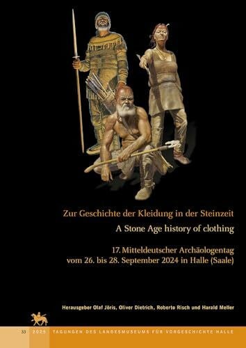 Zur Geschichte der Kleidung in der Steinzeit - A Stone Age history of clothing (Tagungen des Landesmuseums für Vorgeschichte Halle Bd. 33)