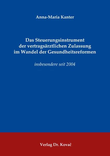 Das Steuerungsinstrument der vertragsärztlichen Zulassung im Wandel der Gesundheitsreformen: insbesondere seit 2004 (Medizinrecht in Forschung und Praxis)