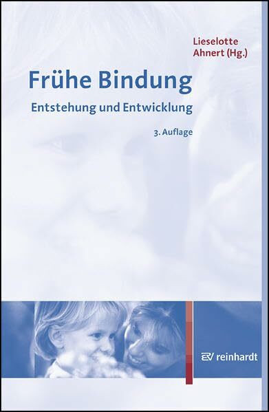 Frühe Bindung: Entstehung und Entwicklung: Entstehung und Entwicklung. Mit einem Geleitwort von Jörg Maywald. Innenteil zweifarbig