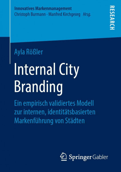 Internal City Branding: Ein empirisch validiertes Modell zur internen, identitätsbasierten Markenführung von Städten (Innovatives Markenmanagement)