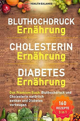 Bluthochdruck Ernährung│ Cholesterin Ernährung│Diabetes Ernährung: Das Premium Buch: Bluthochdruck und Cholesterin natürlich senken und Diabetes vorbeugen (Gesunde Ernährung, Band 1)