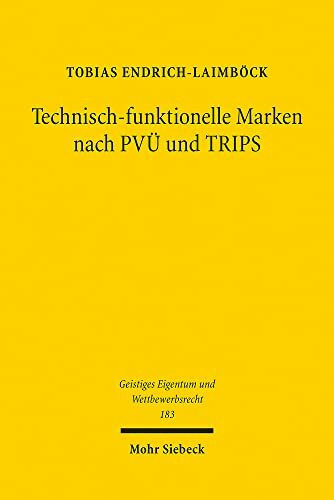 Technisch-funktionelle Marken nach PVÜ und TRIPS: Ist ein kategorischer Schutzausschluss zulässig? (Geistiges Eigentum und Wettbewerbsrecht, Band 183)