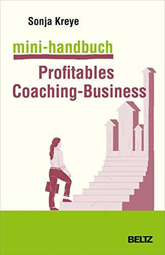 Mini-Handbuch Profitables Coaching-Business: Positionierung – Kundengewinnung – Verkaufsstrategien (Mini-Handbücher)