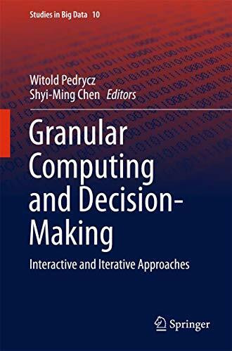 Granular Computing and Decision-Making: Interactive and Iterative Approaches (Studies in Big Data, 10, Band 10)