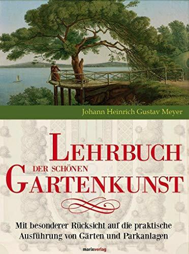 Lehrbuch der schönen Gartenkunst: Mit besonderer Rücksicht auf die praktische Ausführung von Gärten und Parkkanlagen