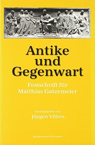 Antike und Gegenwart (Festschrift für Matthias Gatzemeier)