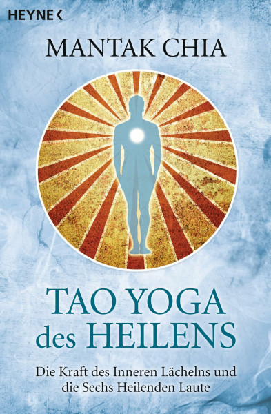 Tao Yoga des Heilens: Die Kraft des Inneren Lächelns und die Sechs Heilenden Laute