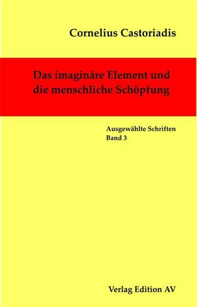 Das imaginäre Element und die menschliche Schöpfung (Cornelius Castoriadis; Auswählte Schriften)