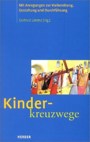 Kinderkreuzwege. Mit Anregungen zur Vorbereitung, Gestaltung und Durchführung