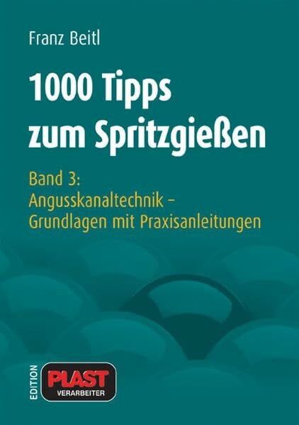 1000 Tipps zum Spritzgießen: Band 3: Angusskanaltechnik - Grundlagen mit Praxisanleitungen (Edition Plastverarbeiter)