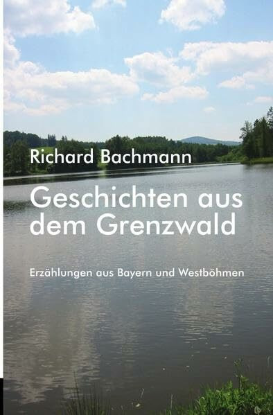Geschichten aus dem Grenzwald: Erzählungen aus Bayern und Westböhmen