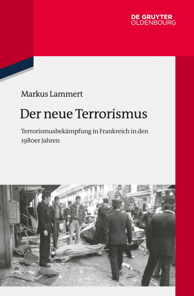Der neue Terrorismus: Terrorismusbekämpfung in Frankreich in den 1980er Jahren (Quellen und Darstellungen zur Zeitgeschichte, 114, Band 114)