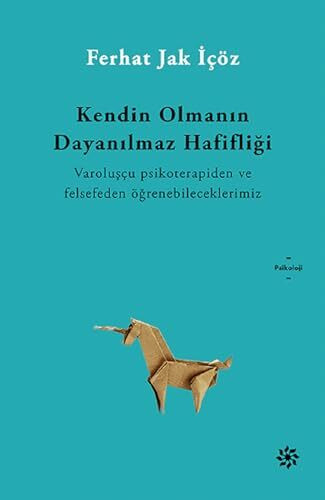 Kendin Olmanın Dayanılmaz Hafifliği: Vaaroluşçu Psikoterapiden ve Felsefeden Öğrenebileceklerimiz