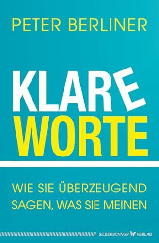 Klare Worte: Wie Sie überzeugend sagen, was Sie meinen