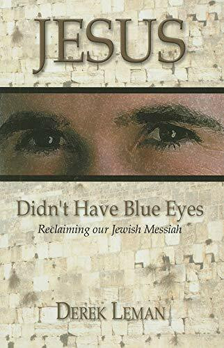 Jesus Didn't Have Blue Eyes: Reclaiming Our Jewish Messiah
