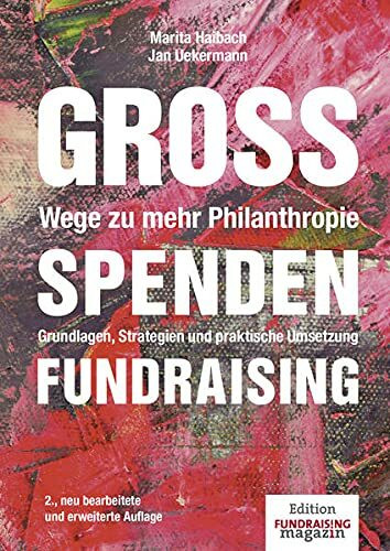 Großspenden-Fundraising - Wege zu mehr Philanthropie: Grundlagen, Strategien und praktische Umsetzung