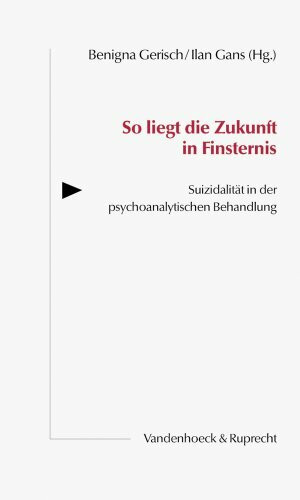 So liegt die Zukunft in Finsternis: Suizidalität in der psychoanalytischen Behandlung (Handlungskompetenz Im Ausland, Band 4)