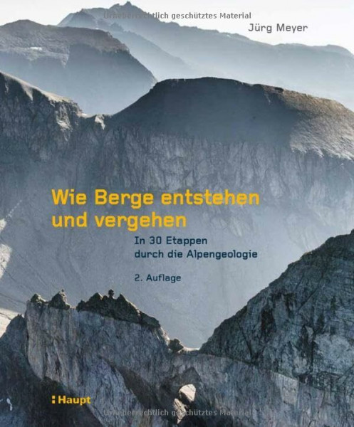 Wie Berge entstehen und vergehen: In 30 Etappen durch die Alpengeologie