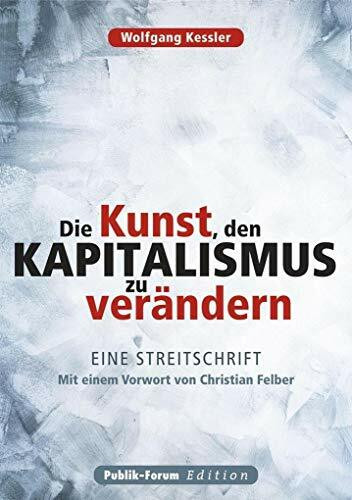 Die Kunst, den Kapitalismus zu verändern: Eine Streitschrift