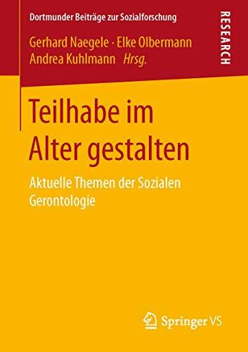Teilhabe im Alter gestalten: Aktuelle Themen der Sozialen Gerontologie (Dortmunder Beiträge zur Sozialforschung) Teilhabe im Alter gestalten: Aktuelle Themen der Sozialen Gerontologie (Dortmunder Beiträge zur Sozialforschung)