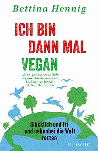 Ich bin dann mal vegan: Glücklich und fit und nebenbei die Welt retten (Fischer Paperback, Band 3104)