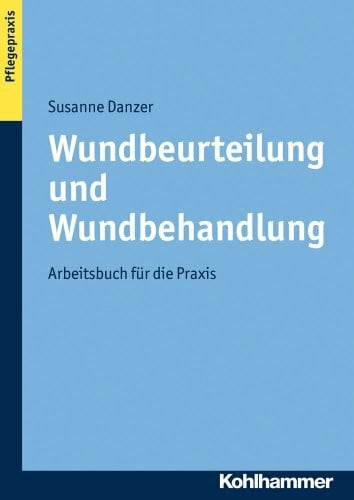 Wundbeurteilung und Wundbehandlung: Arbeitsbuch für die Praxis