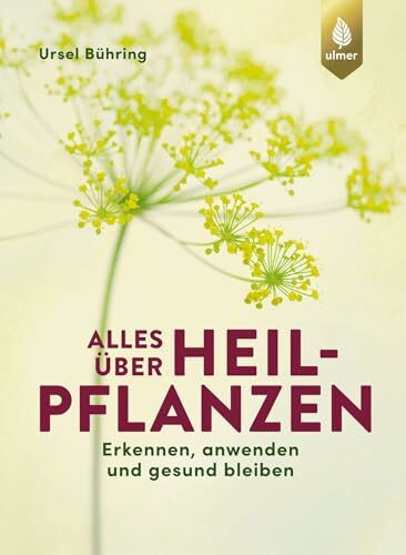 Alles über Heilpflanzen: Erkennen, anwenden und gesund bleiben. Das Standardwerk – 5. Auflage – komplett aktualisiert und erweitert: Erkennen, ... komplett aktualisiert und erweitert