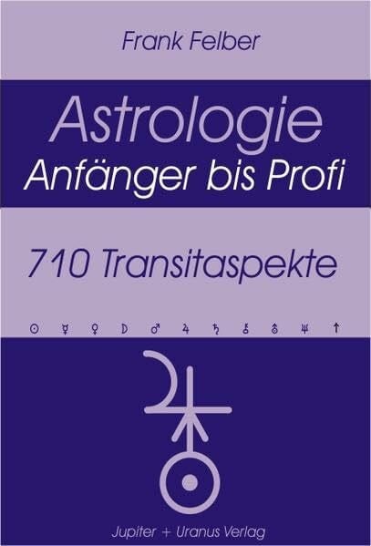 Astrologie Anfänger bis Profi: 710 Transitaspekte (Astrologie Anfänger - Profi)