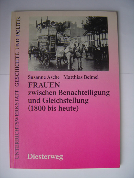 Frauen zwischen Benachteiligung und Gleichstellung (1800 bis heute) (Unterrichtswerkstatt Geschichte und Politik)