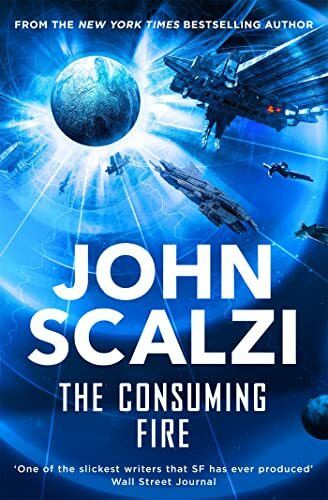 The Consuming Fire: A high-stakes science fiction adventure of civil war and a collapsing interstellar empire (The Interdependency, 2)
