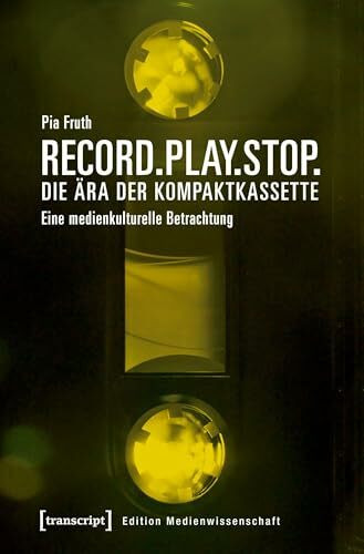 Record.Play.Stop. - Die Ära der Kompaktkassette: Eine medienkulturelle Betrachtung (Edition Medienwissenschaft, Bd. 50)